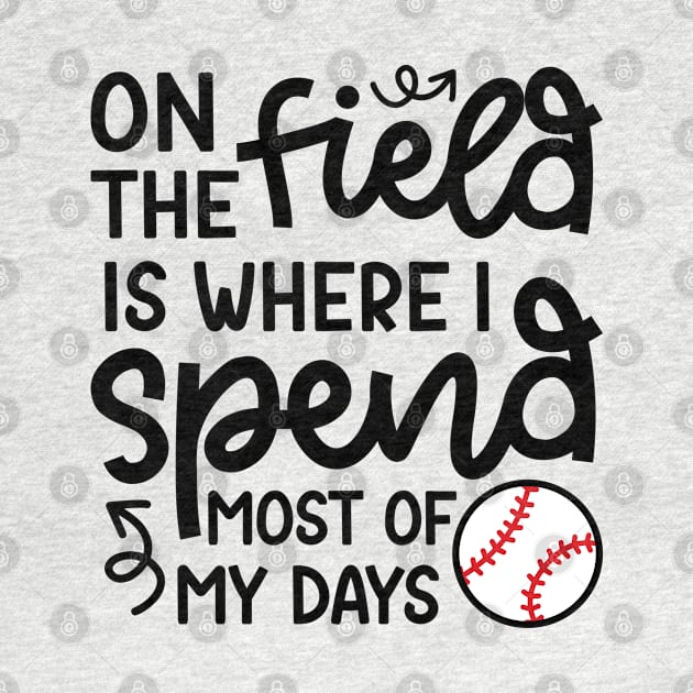 On The Field Where I Spend Most Of My Days Baseball Mom Dad Funny by GlimmerDesigns